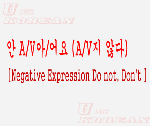 안 A/V아/어요 (A/V지 않다)-Negative Expression Do not, Don't